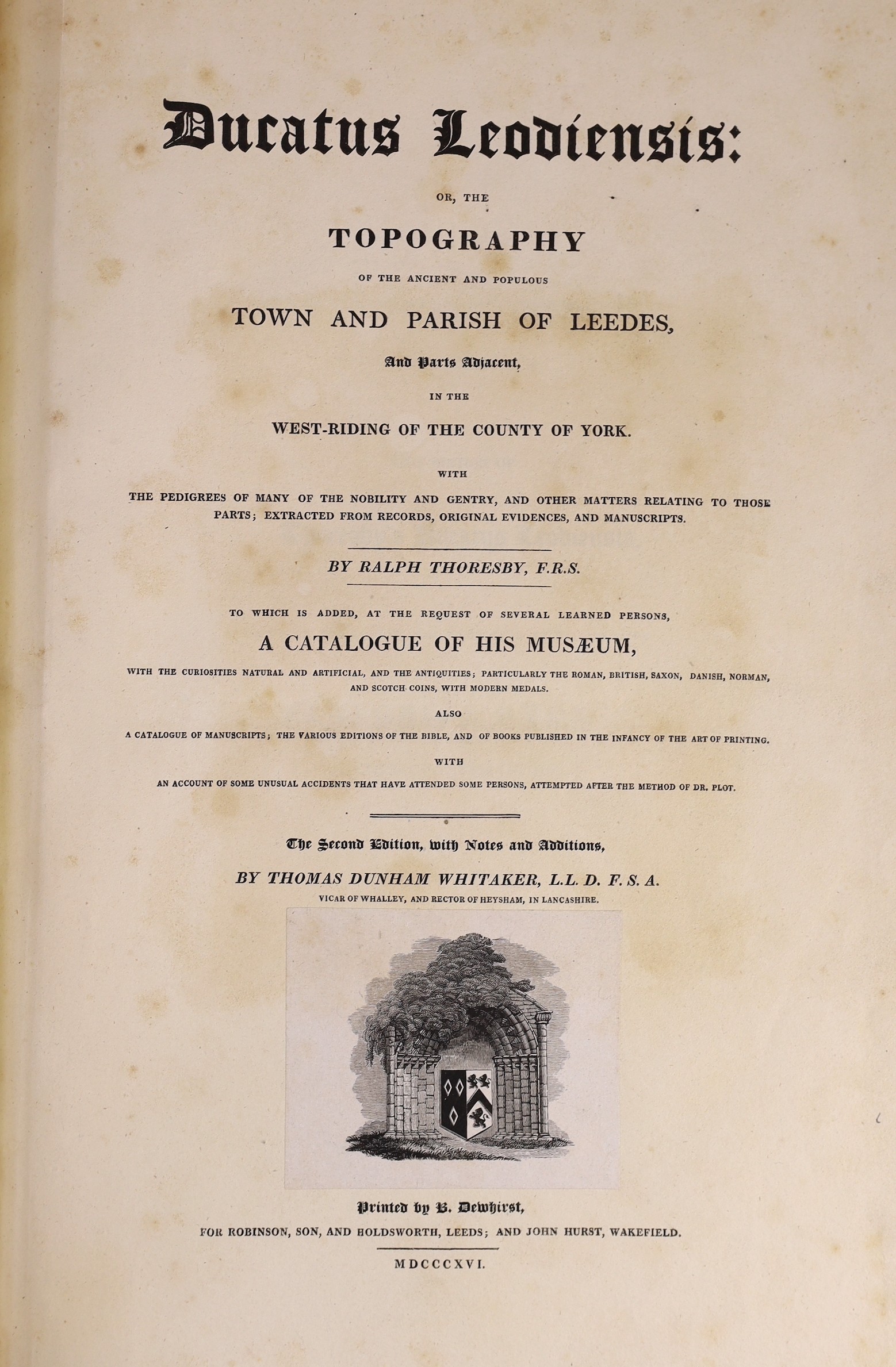 LEEDS - Thoresby, Ralph. Ducatus Leodiensis: or, the Topography of the Ancient and Populous Town and Parish of Leedes, and parts adjacent....to which is added ...a Catalogue of his Museum...2nd edition, with notes and ad